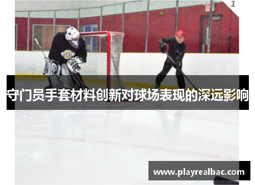 守门员手套材料创新对球场表现的深远影响